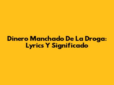 Dinero Manchado De La Droga: Lyrics Y Significado