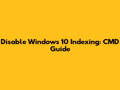 Disable Windows 10 Indexing: CMD Guide