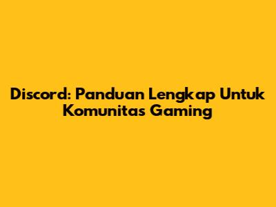 Discord: Panduan Lengkap Untuk Komunitas Gaming