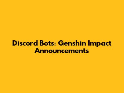 Discord Bots: Genshin Impact Announcements
