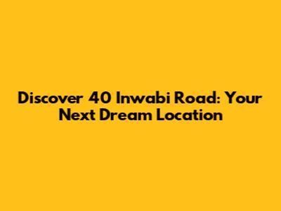 Discover 40 Inwabi Road: Your Next Dream Location