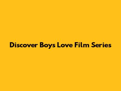 Discover Boys' Love Film Series