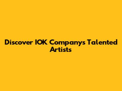 Discover IOK Company's Talented Artists