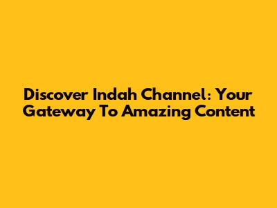 Discover Indah Channel: Your Gateway To Amazing Content
