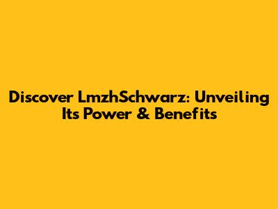 Discover LmzhSchwarz: Unveiling Its Power & Benefits