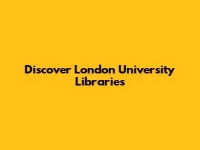 Discover London University Libraries
