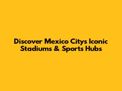 Discover Mexico City's Iconic Stadiums & Sports Hubs