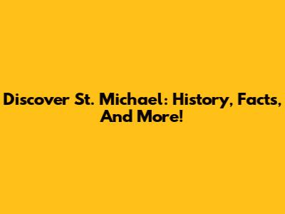 Discover St. Michael: History, Facts, And More!