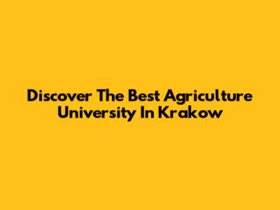 Discover The Best Agriculture University In Krakow
