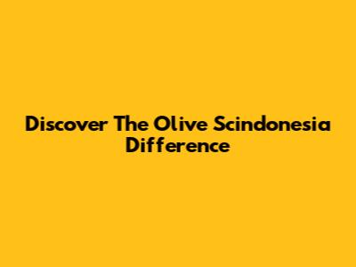 Discover The Olive Scindonesia Difference