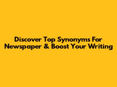 Discover Top Synonyms For "Newspaper" & Boost Your Writing
