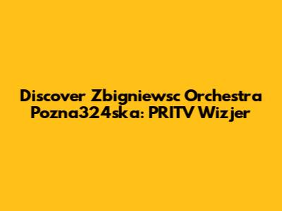 Discover Zbigniewsc Orchestra Pozna324ska: PRITV Wizjer