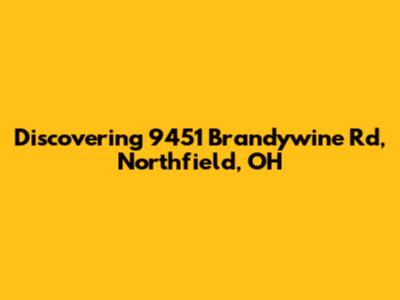 Discovering 9451 Brandywine Rd, Northfield, OH