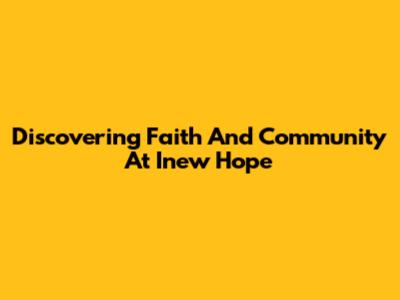 Discovering Faith And Community At Inew Hope