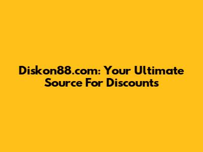 Diskon88.com: Your Ultimate Source For Discounts