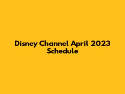 Disney Channel April 2023 Schedule