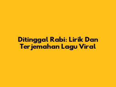 Ditinggal Rabi: Lirik Dan Terjemahan Lagu Viral