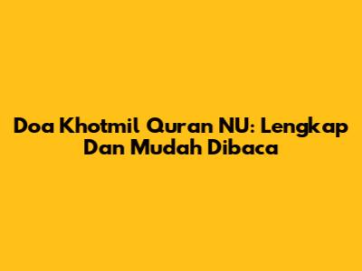 Doa Khotmil Quran NU: Lengkap Dan Mudah Dibaca