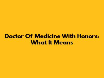 Doctor Of Medicine With Honors: What It Means