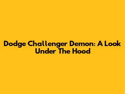 Dodge Challenger Demon: A Look Under The Hood