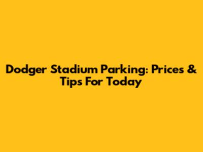 Dodger Stadium Parking: Prices & Tips For Today