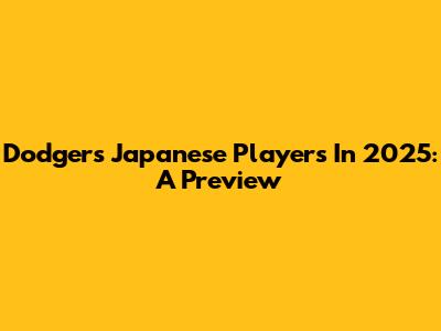 Dodgers' Japanese Players In 2025: A Preview