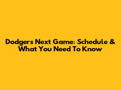 Dodgers' Next Game: Schedule & What You Need To Know