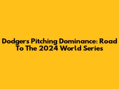 Dodgers' Pitching Dominance: Road To The 2024 World Series