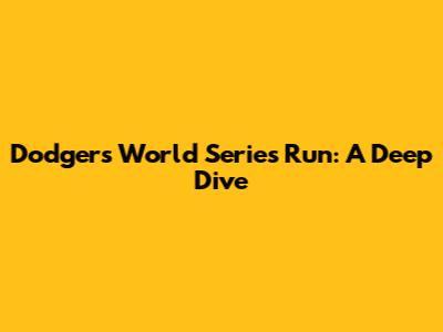 Dodgers' World Series Run: A Deep Dive