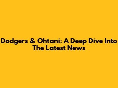 Dodgers & Ohtani: A Deep Dive Into The Latest News