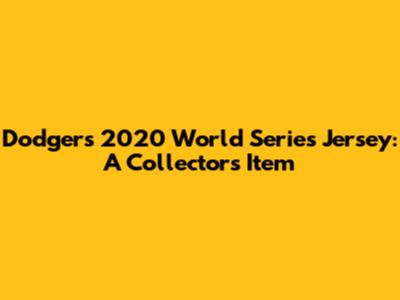 Dodgers 2020 World Series Jersey: A Collector's Item