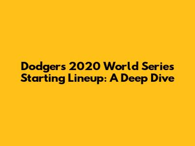 Dodgers 2020 World Series Starting Lineup: A Deep Dive
