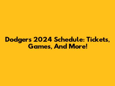 Dodgers 2024 Schedule: Tickets, Games, And More!