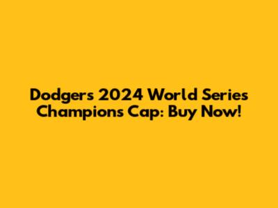 Dodgers 2024 World Series Champions Cap: Buy Now!