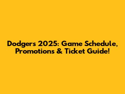 Dodgers 2025: Game Schedule, Promotions & Ticket Guide!