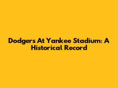 Dodgers At Yankee Stadium: A Historical Record