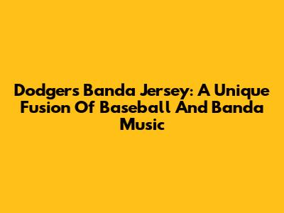 Dodgers Banda Jersey: A Unique Fusion Of Baseball And Banda Music