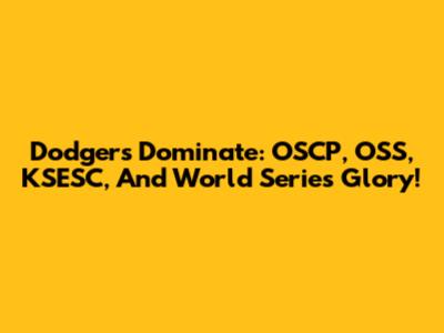 Dodgers Dominate: OSCP, OSS, KSESC, And World Series Glory!