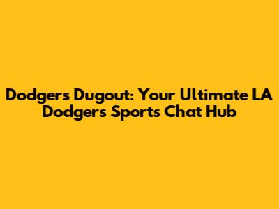 Dodgers Dugout: Your Ultimate LA Dodgers Sports Chat Hub
