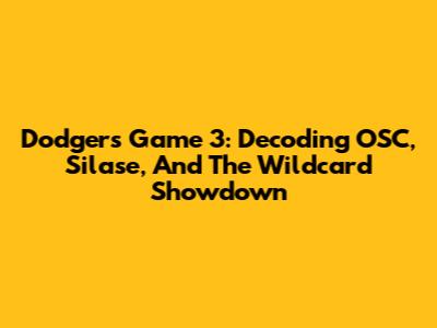 Dodgers Game 3: Decoding OSC, Silase, And The Wildcard Showdown