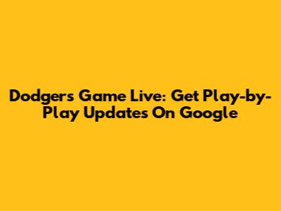 Dodgers Game Live: Get Play-by-Play Updates On Google