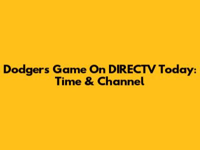 Dodgers Game On DIRECTV Today: Time & Channel