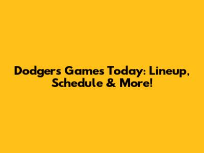 Dodgers Games Today: Lineup, Schedule & More!