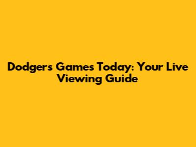 Dodgers Games Today: Your Live Viewing Guide