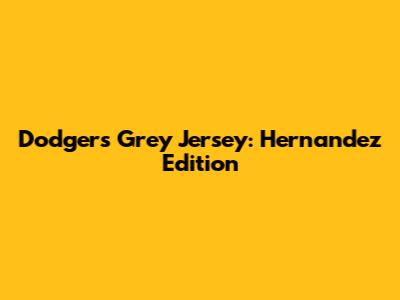 Dodgers Grey Jersey: Hernandez Edition