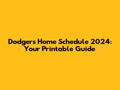 Dodgers Home Schedule 2024: Your Printable Guide
