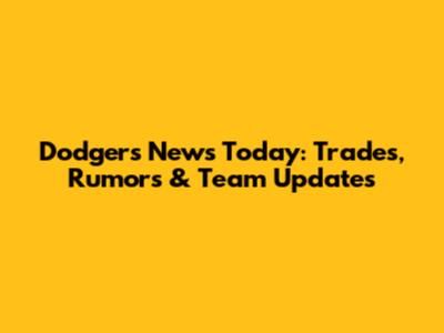 Dodgers News Today: Trades, Rumors & Team Updates