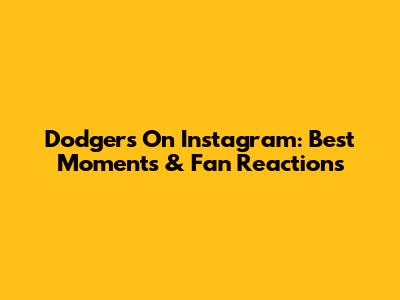 Dodgers On Instagram: Best Moments & Fan Reactions