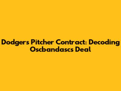 Dodgers Pitcher Contract: Decoding Oscbandasc's Deal