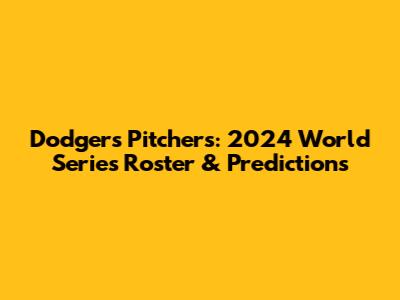 Dodgers Pitchers: 2024 World Series Roster & Predictions